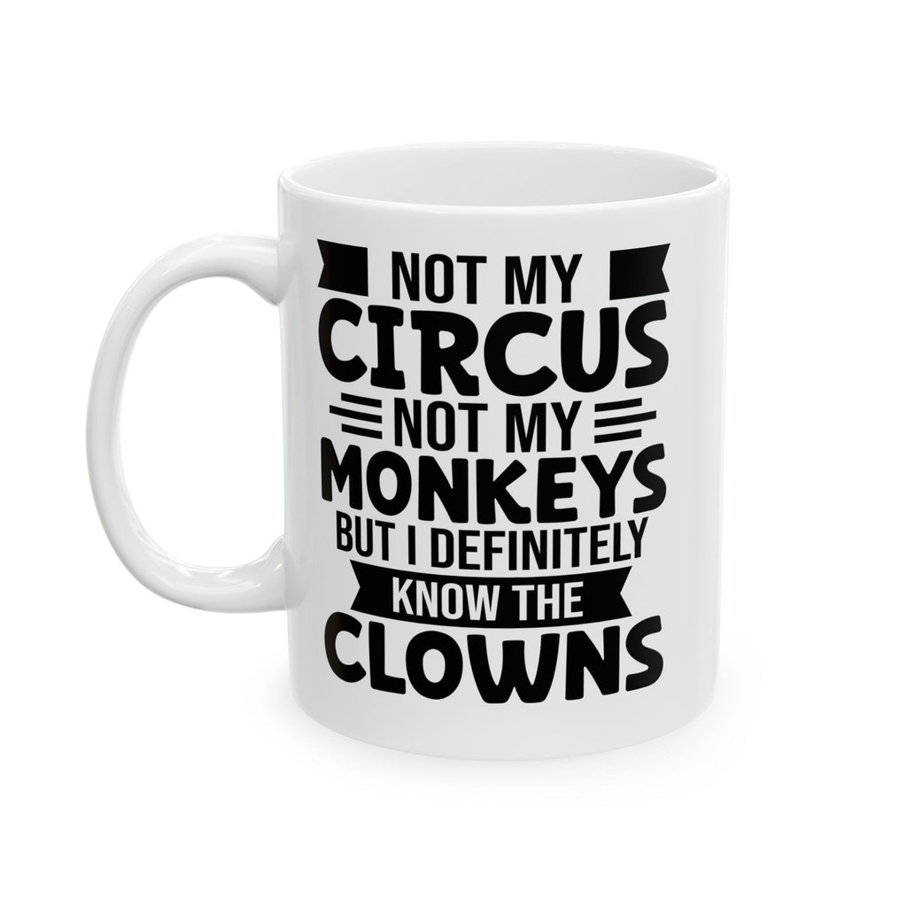 Not My Circus Not My Monkey But I Know The Clowns Funny Novelty Mug Coffee Cup