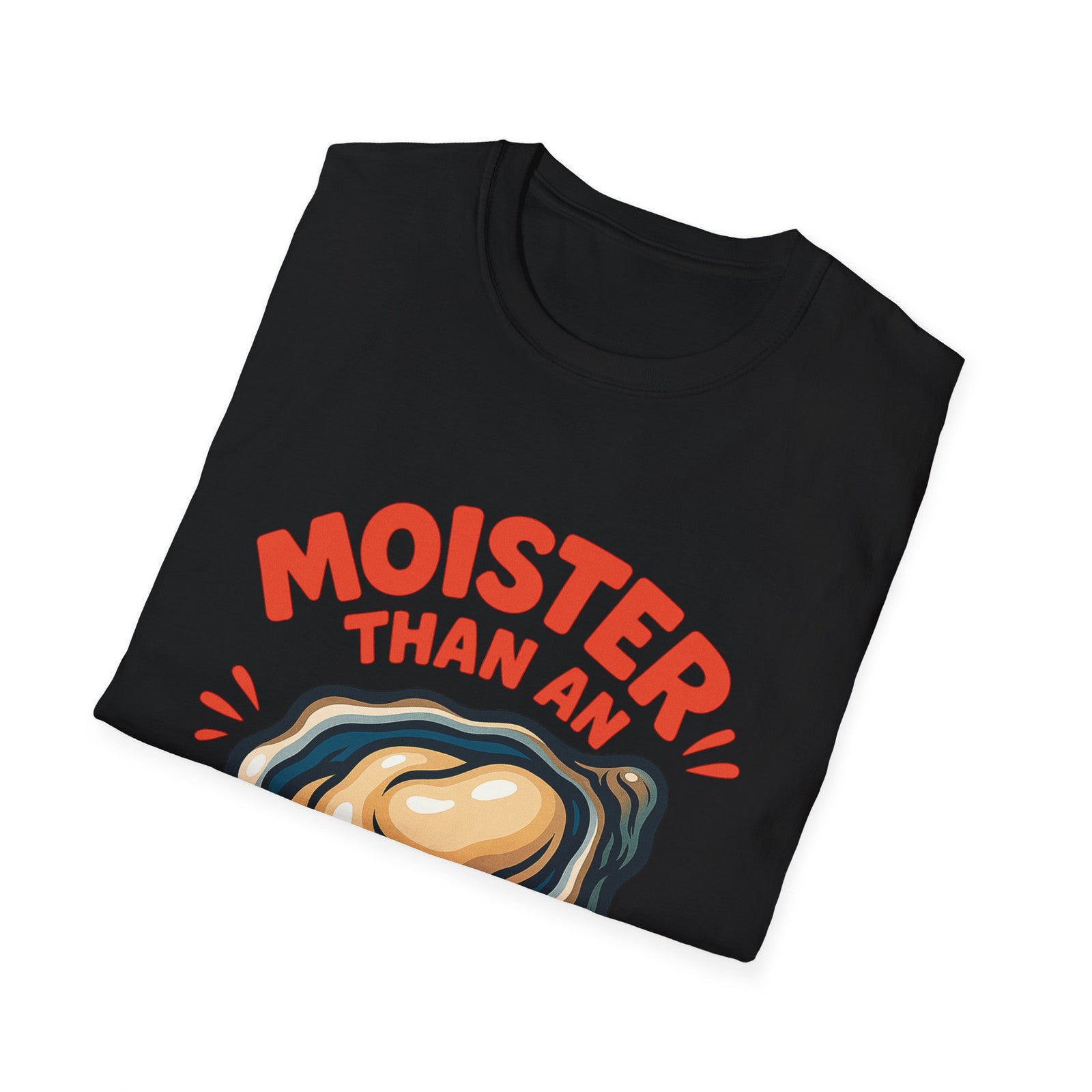 Moister than Oyster funny Tee Unisex Novelty T-Shirt Tshirt