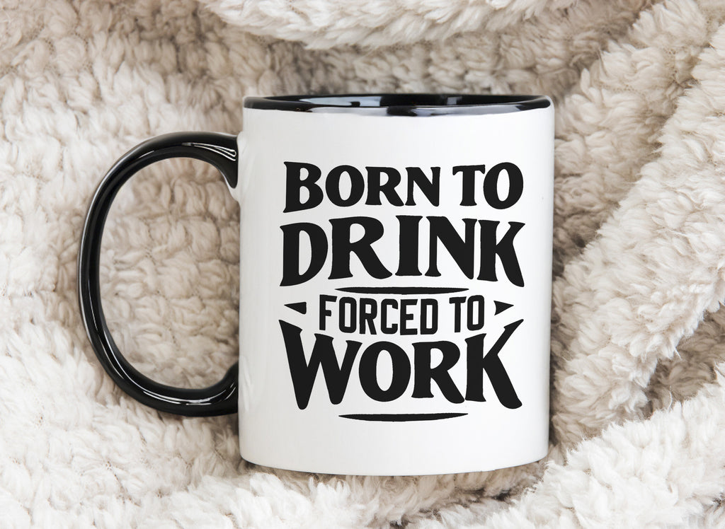 Born to drink forced to work Funny Novelty Mug Fun Coffee Cup