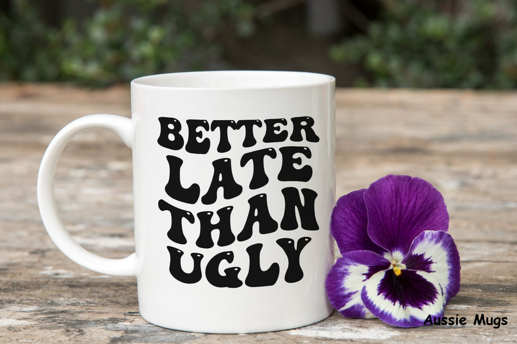 Better Late Than Ugly Novelty mug gift coffee cup