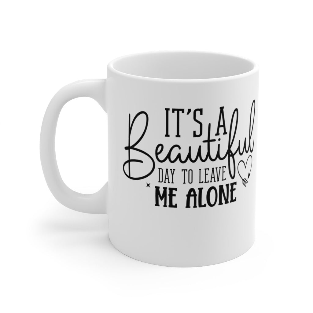 Sarcastic Novelty mug it’s a beautiful day to leave me alone funny mug