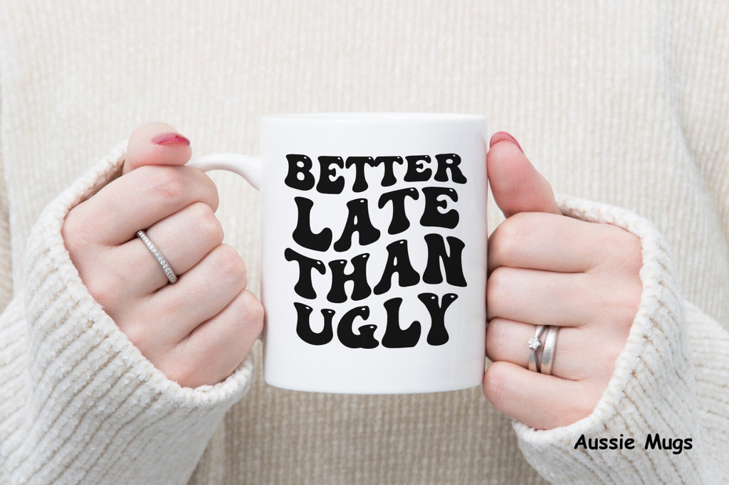 Better Late Than Ugly Novelty mug gift coffee cup